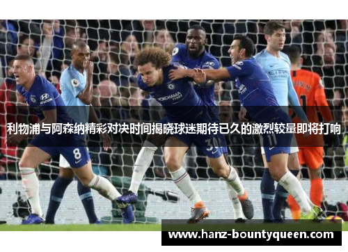 利物浦与阿森纳精彩对决时间揭晓球迷期待已久的激烈较量即将打响