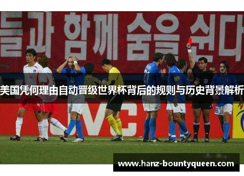 美国凭何理由自动晋级世界杯背后的规则与历史背景解析 美国凭何理由自动晋级世界杯背后的规则与历史背景解析