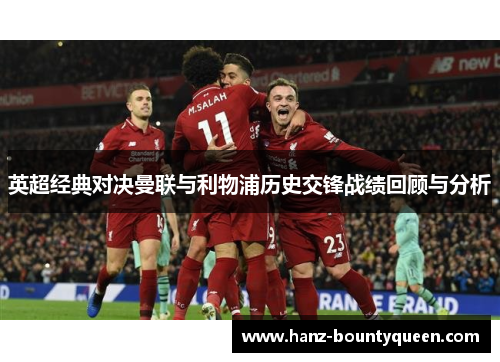 英超经典对决曼联与利物浦历史交锋战绩回顾与分析 英超经典对决曼联与利物浦历史交锋战绩回顾与分析