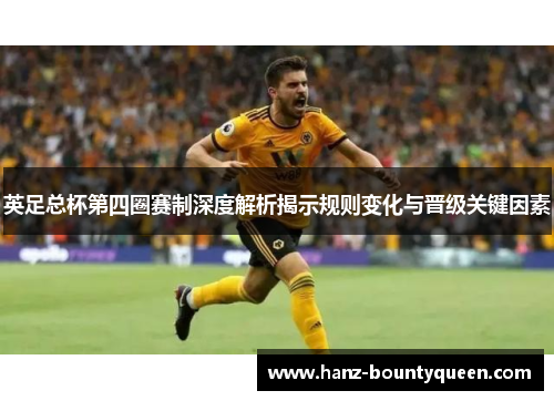 英足总杯第四圈赛制深度解析揭示规则变化与晋级关键因素 英足总杯第四圈赛制深度解析揭示规则变化与晋级关键因素
