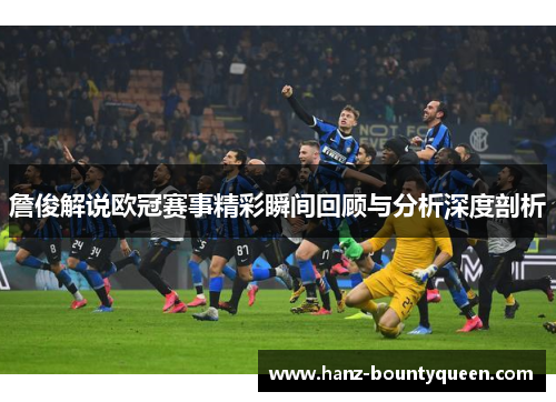 詹俊解说欧冠赛事精彩瞬间回顾与分析深度剖析