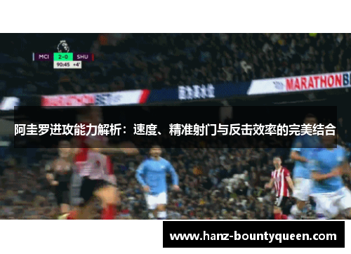 阿圭罗进攻能力解析：速度、精准射门与反击效率的完美结合