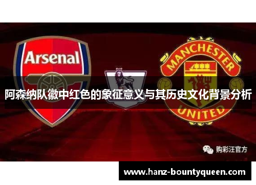 阿森纳队徽中红色的象征意义与其历史文化背景分析