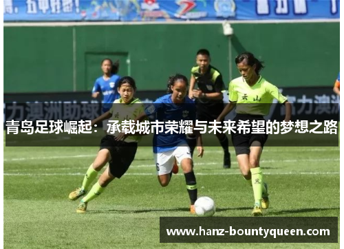青岛足球崛起：承载城市荣耀与未来希望的梦想之路