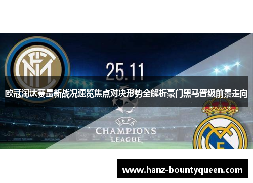 欧冠淘汰赛最新战况速览焦点对决形势全解析豪门黑马晋级前景走向 欧冠淘汰赛最新战况速览焦点对决形势全解析豪门黑马晋级前景走向