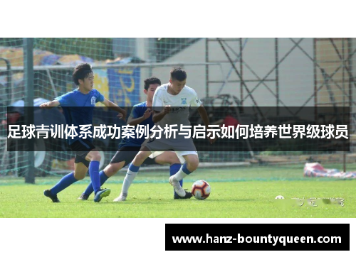 足球青训体系成功案例分析与启示如何培养世界级球员