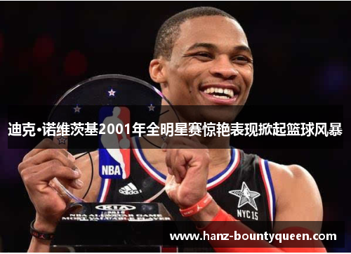 迪克·诺维茨基2001年全明星赛惊艳表现掀起篮球风暴