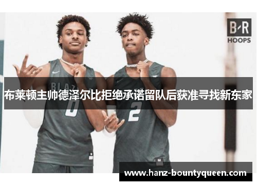 布莱顿主帅德泽尔比拒绝承诺留队后获准寻找新东家 布莱顿主帅德泽尔比拒绝承诺留队后获准寻找新东家