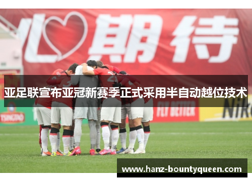 亚足联宣布亚冠新赛季正式采用半自动越位技术